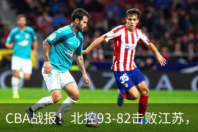 CBA战报！北控93-82击败江苏，廖三宁17分6助，里勒稳定输出